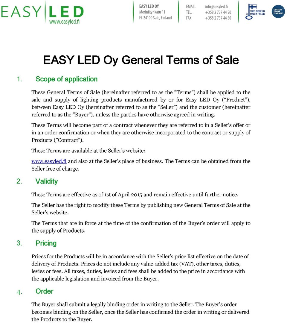 between Easy LED Oy (hereinafter referred to as the Seller ) and the customer (hereinafter referred to as the Buyer ), unless the parties have otherwise agreed in writing.