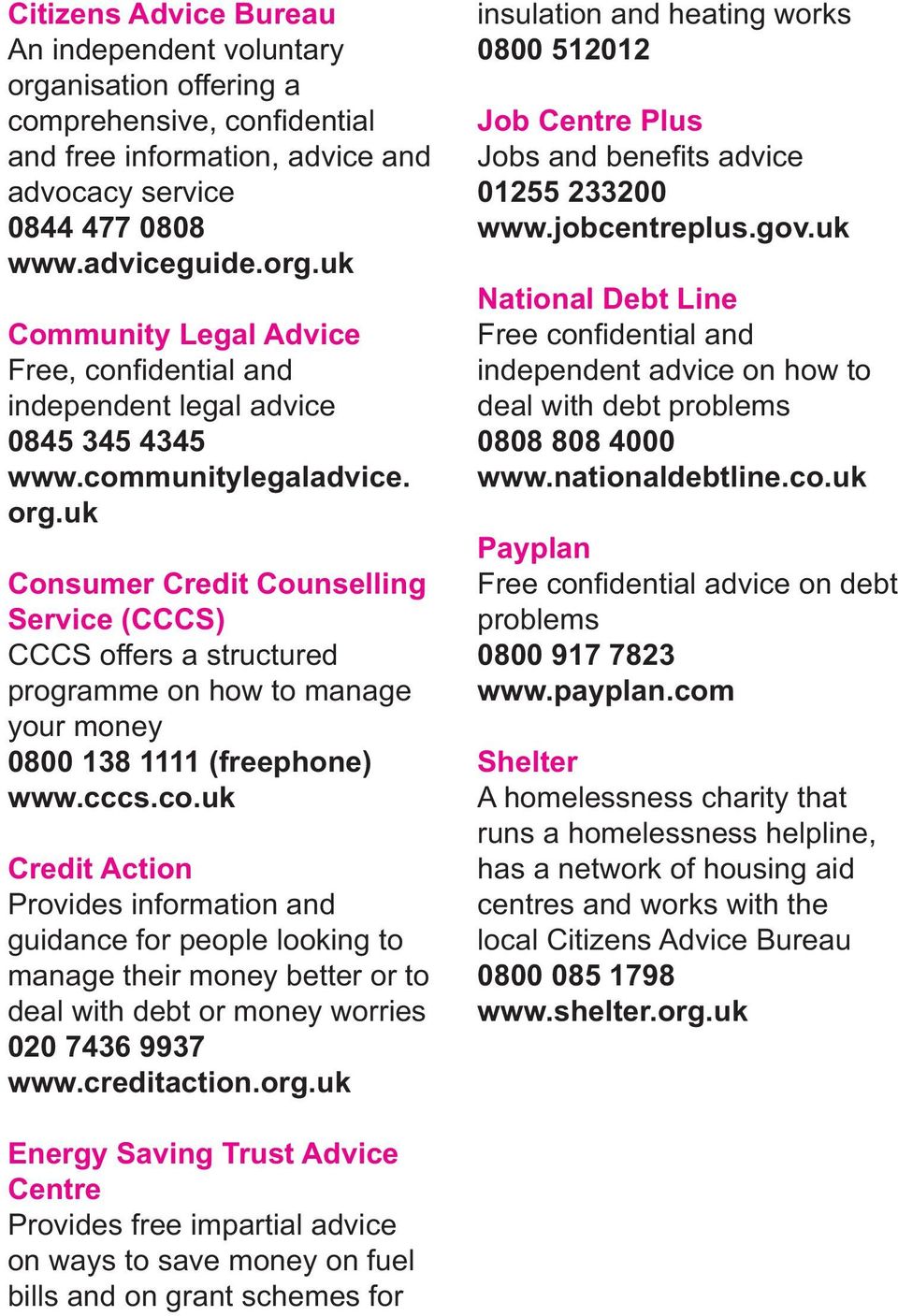 creditaction.org.uk insulation and heating works 0800 512012 Job Centre Plus Jobs and benefits advice 01255 233200 www.jobcentreplus.gov.