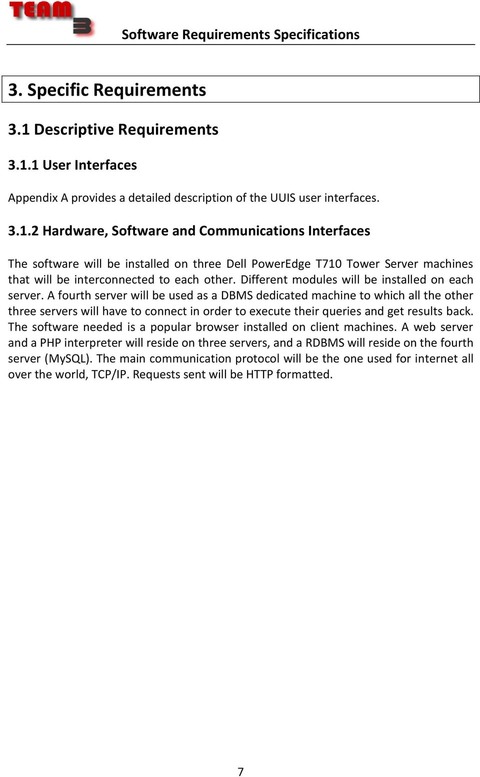 1 User Interfaces Appendix A provides a detailed description of the UUIS user interfaces. 3.1.2 Hardware, Software and Communications Interfaces The software will be installed on three Dell PowerEdge T710 Tower Server machines that will be interconnected to each other.