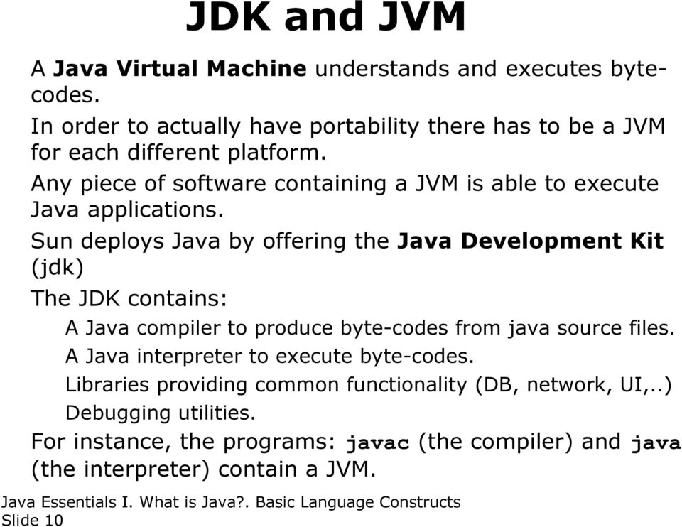 Any piece of software containing a JVM is able to execute Java applications.
