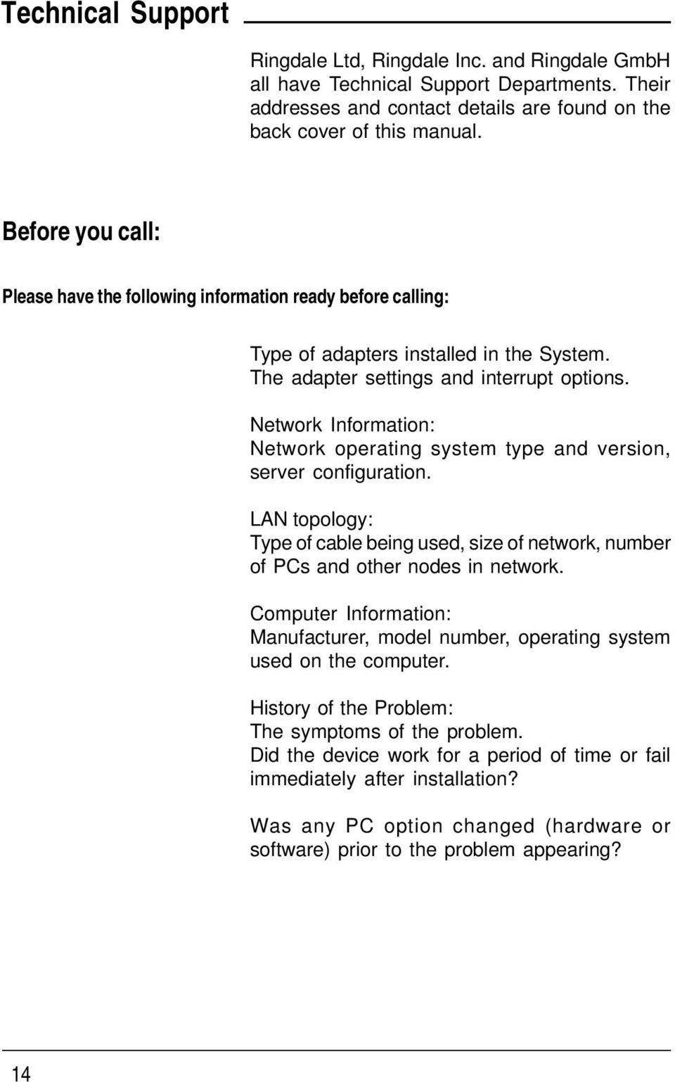 Network Information: Network operating system type and version, server configuration. LAN topology: Type of cable being used, size of network, number of PCs and other nodes in network.