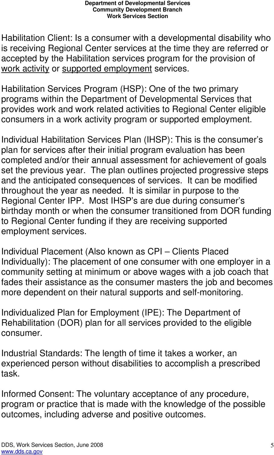 Habilitation Services Program (HSP): One of the two primary programs within the Department of Developmental Services that provides work and work related activities to Regional Center eligible