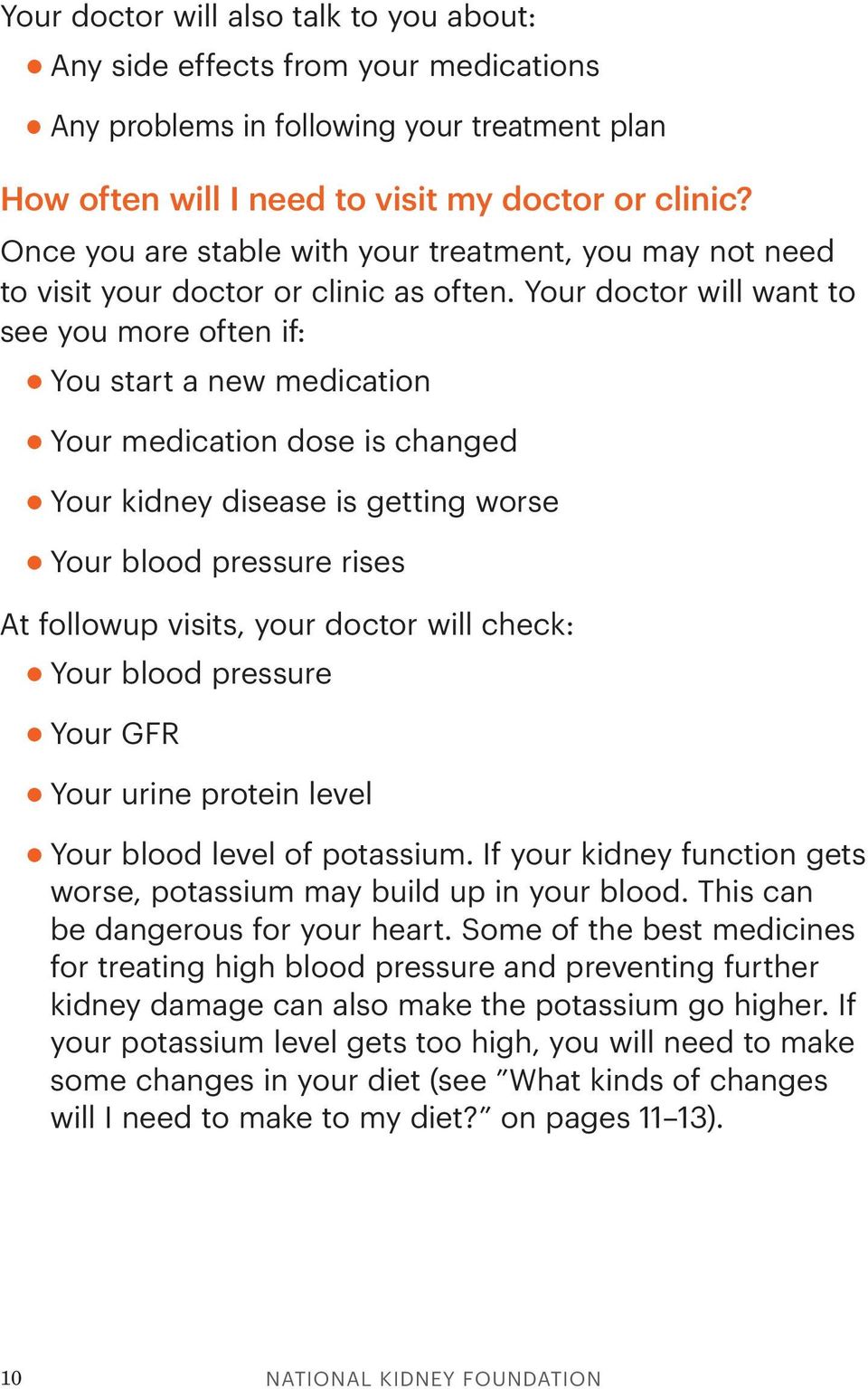 Your doctor will want to see you more often if: You start a new medication Your medication dose is changed Your kidney disease is getting worse Your blood pressure rises At followup visits, your