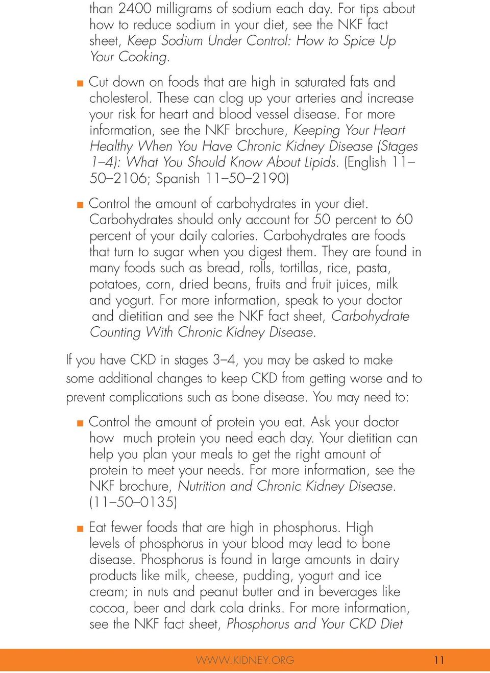 For more information, see the NKF brochure, Keeping Your Heart Healthy When You Have Chronic Kidney Disease (Stages 1 4): What You Should Know About Lipids.