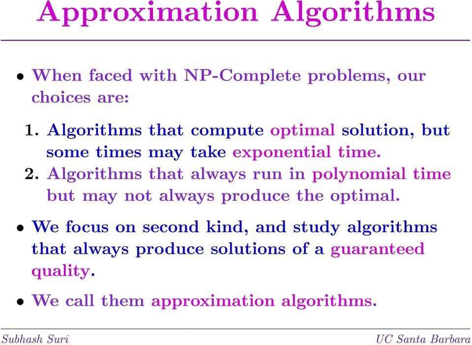 Algorithms that always run in polynomial time but may not always produce the optimal.