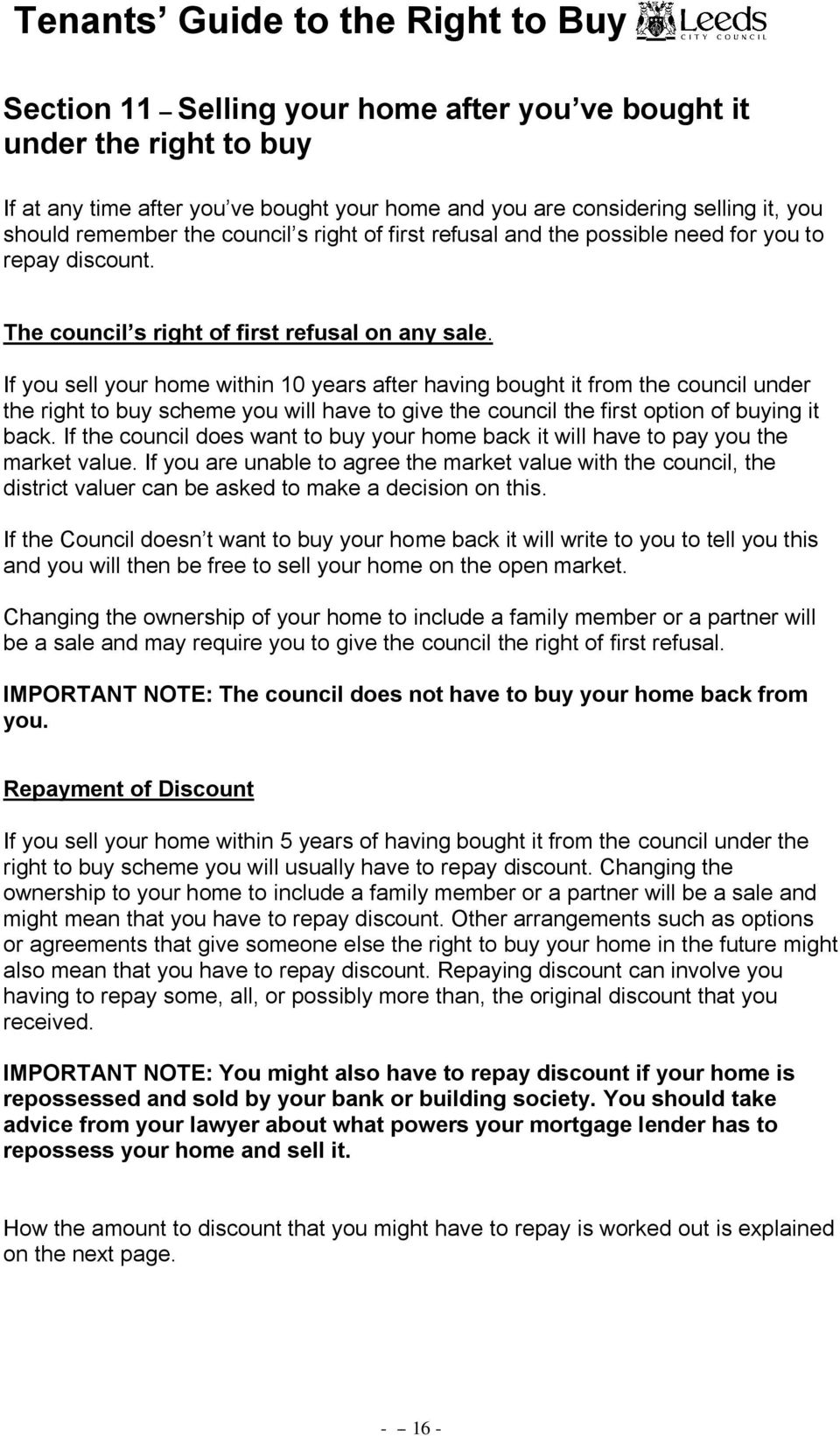 If you sell your home within 10 years after having bought it from the council under the right to buy scheme you will have to give the council the first option of buying it back.