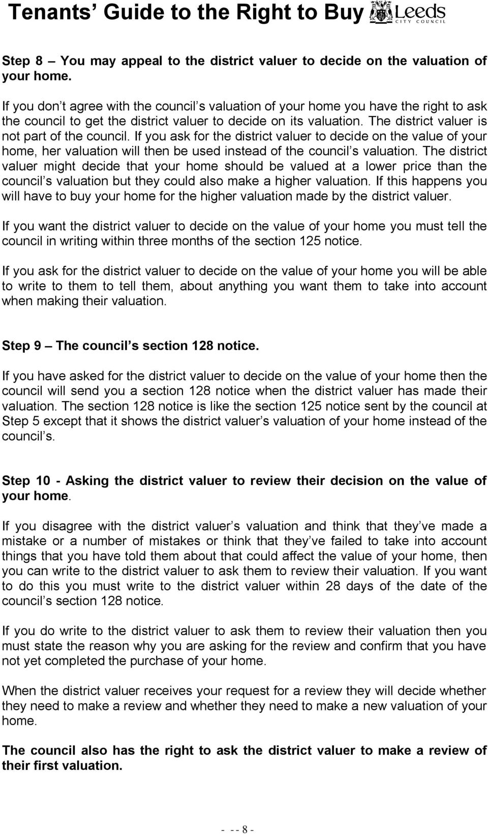 The district valuer is not part of the council. If you ask for the district valuer to decide on the value of your home, her valuation will then be used instead of the council s valuation.