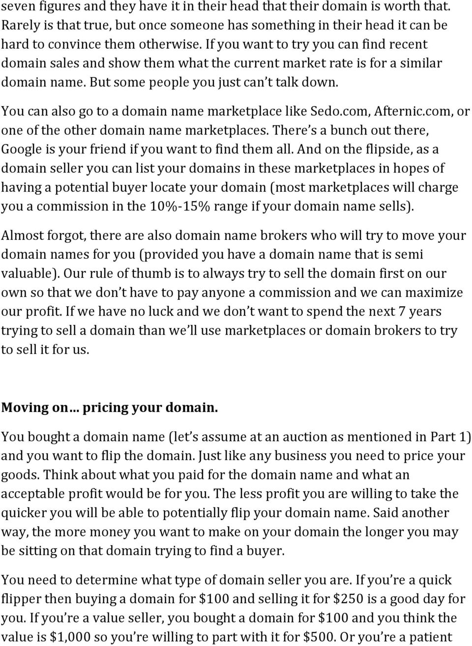 You can also go to a domain name marketplace like Sedo.com, Afternic.com, or one of the other domain name marketplaces. There s a bunch out there, Google is your friend if you want to find them all.