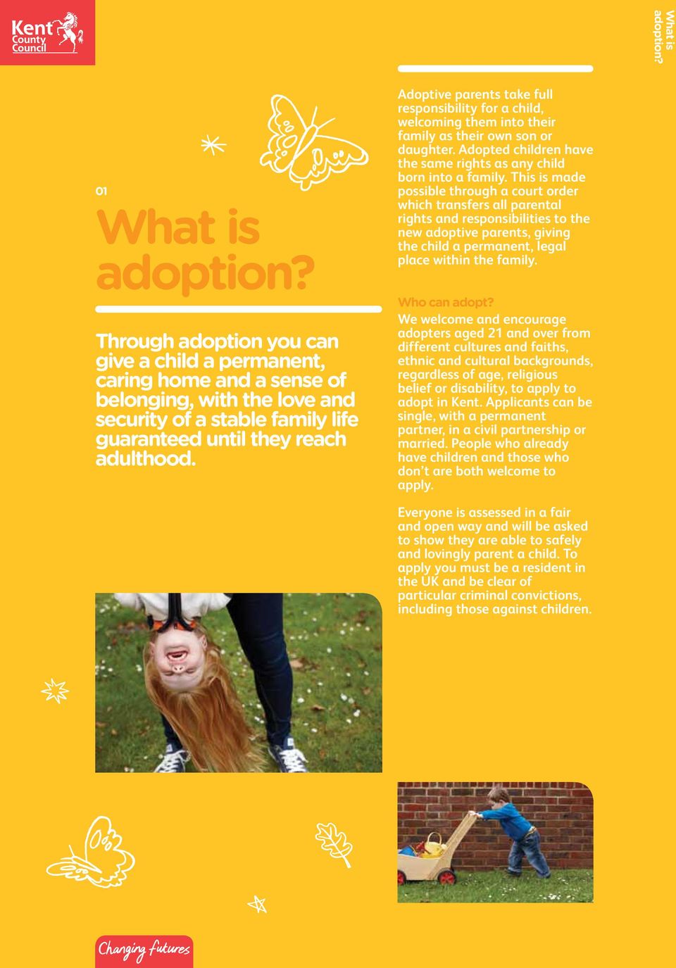Adoptive parents take full responsibility for a child, welcoming them into their family as their own son or daughter. Adopted children have the same rights as any child born into a family.