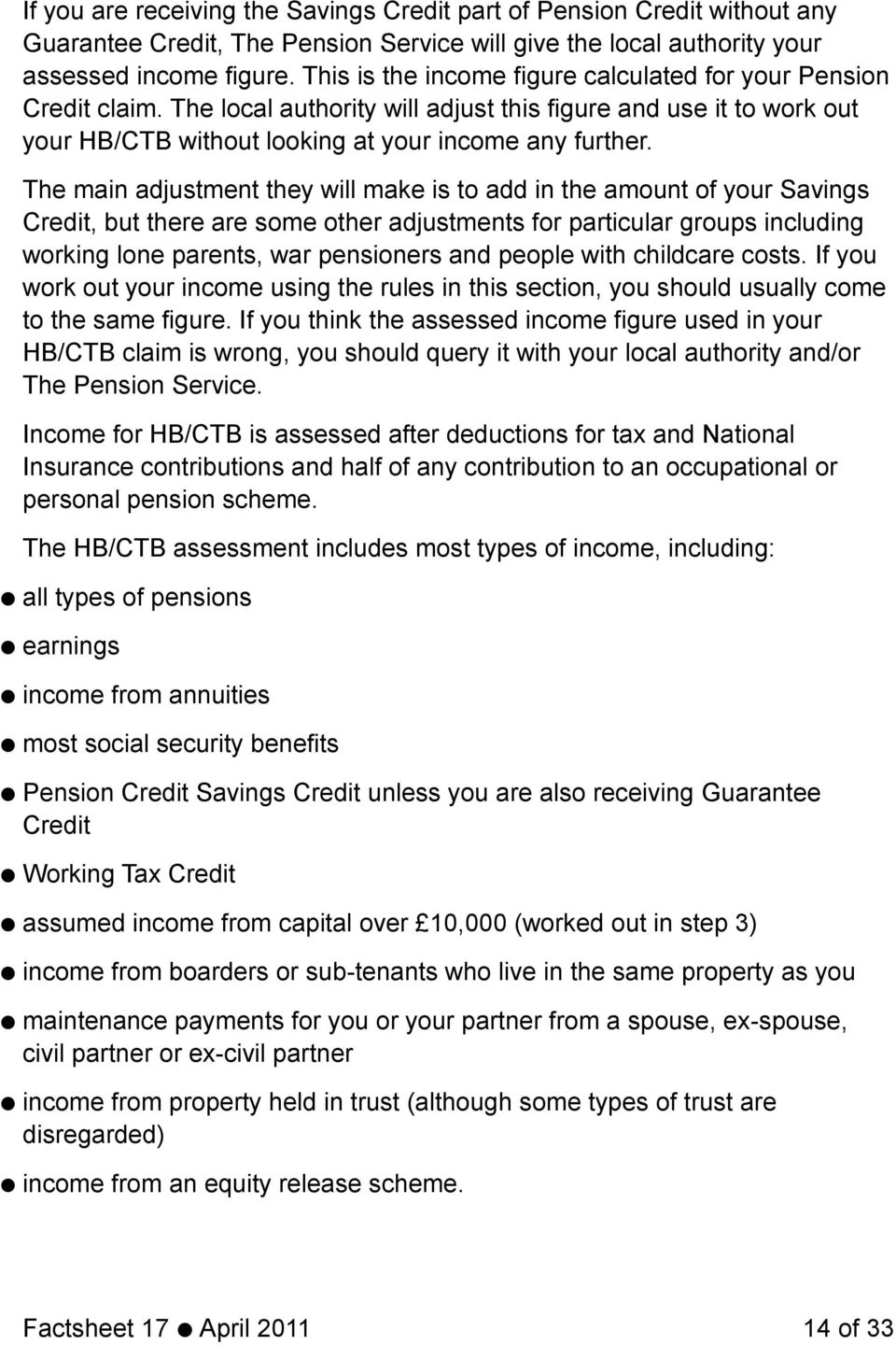 The main adjustment they will make is to add in the amount of your Savings Credit, but there are some other adjustments for particular groups including working lone parents, war pensioners and people