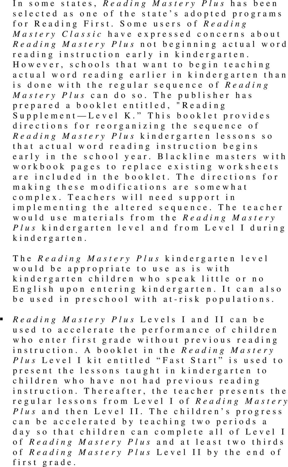 However, schools that want to begin teaching actual word reading earlier in kindergarten than is done with the regular sequence of Reading Mastery Plus can do so.