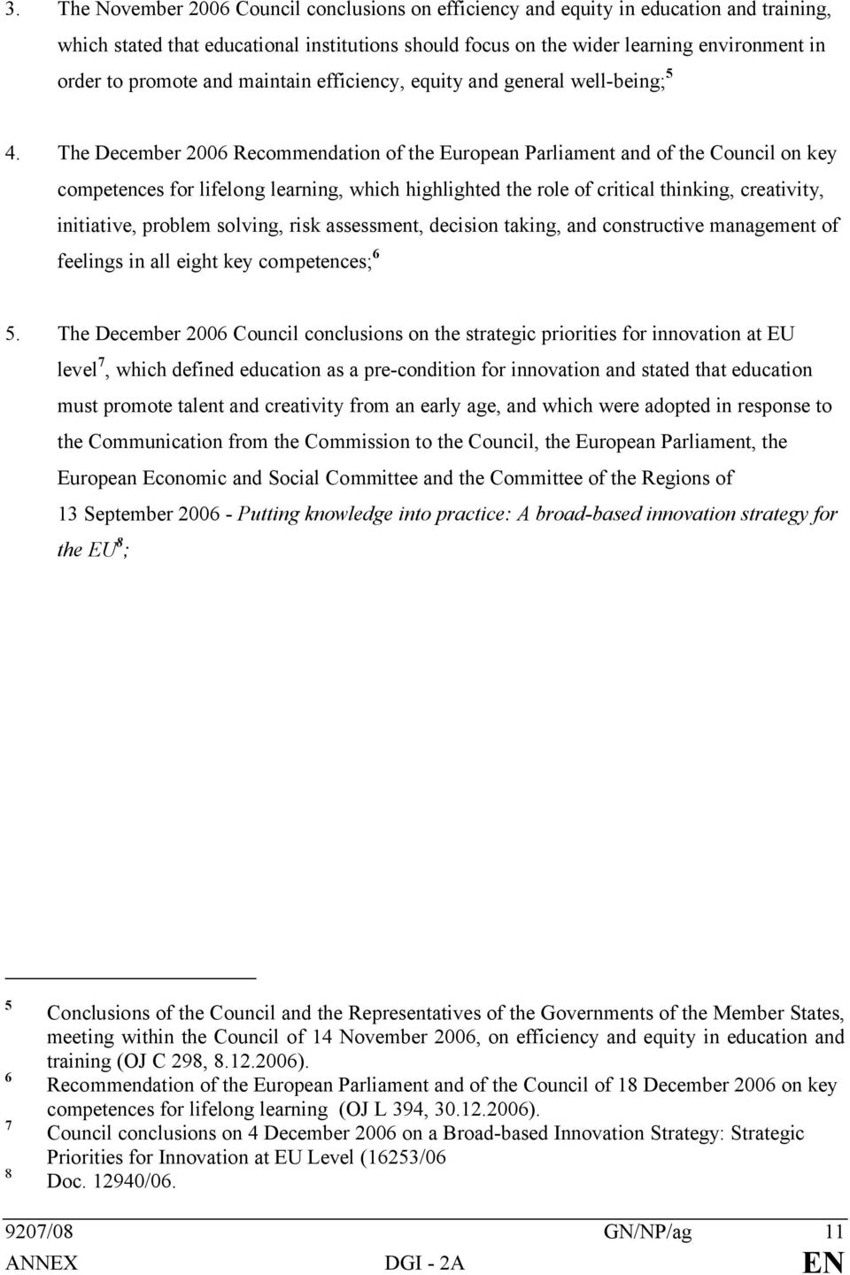 The December 2006 Recommendation of the European Parliament and of the Council on key competences for lifelong learning, which highlighted the role of critical thinking, creativity, initiative,