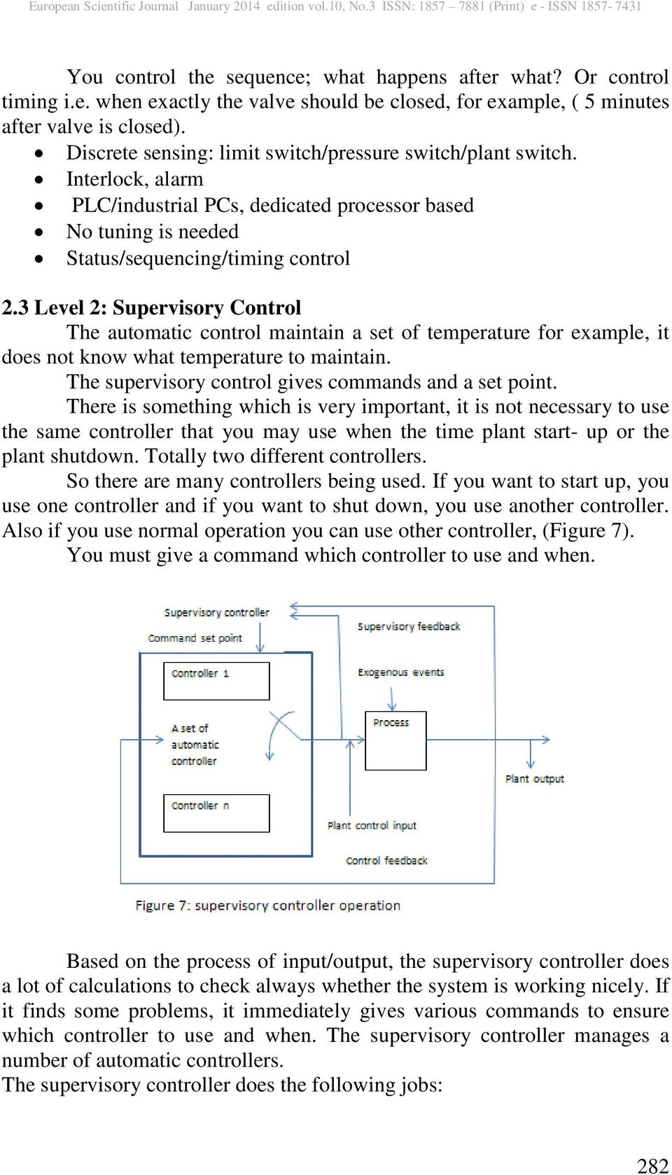 3 Level 2: Supervisory Control The automatic control maintain a set of temperature for example, it does not know what temperature to maintain. The supervisory control gives commands and a set point.