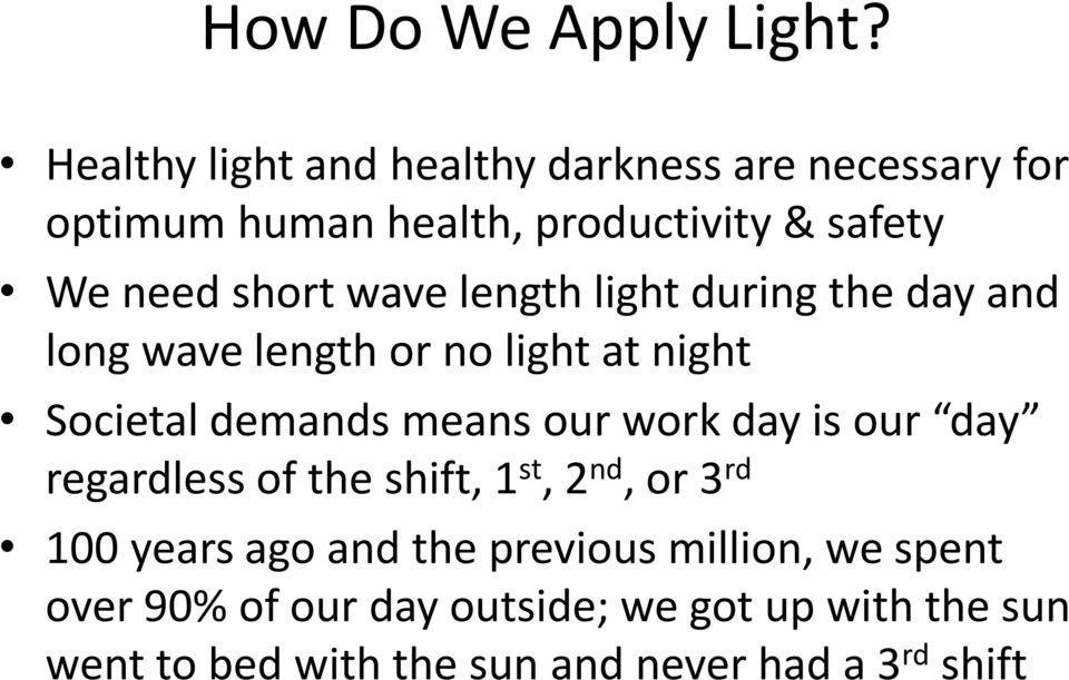 wave length light during the day and long wave length or no light at night Societal demands means our work day is