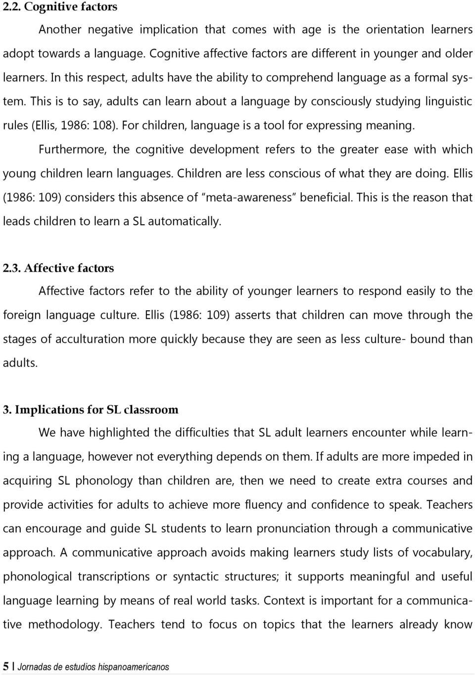 For children, language is a tool for expressing meaning. Furthermore, the cognitive development refers to the greater ease with which young children learn languages.