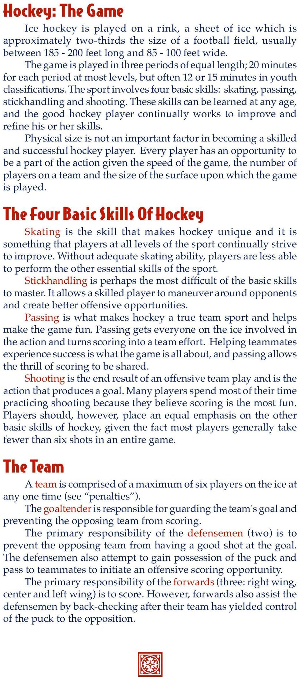 The sport involves four basic skills: skating, passing, stickhandling and shooting.