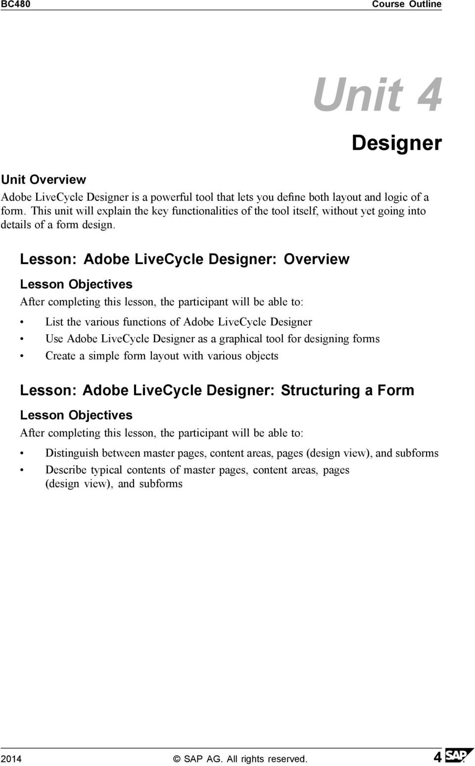 Lesson: Adobe LiveCycle Designer: Overview List the various functions of Adobe LiveCycle Designer Use Adobe LiveCycle Designer as a graphical tool for designing forms Create a