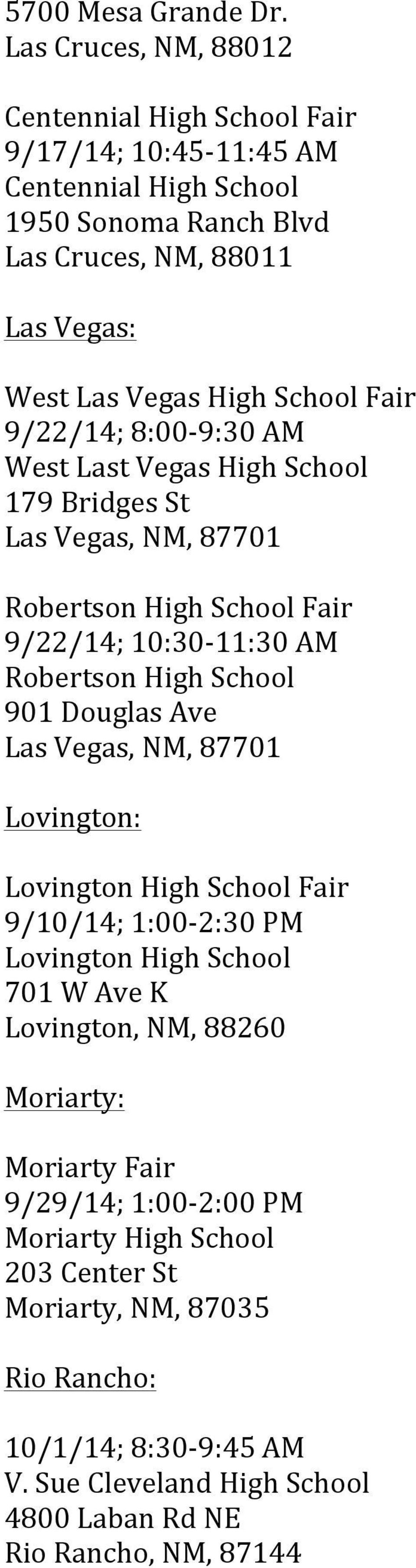 Fair 9/22/14; 8:00-9:30 AM West Last Vegas High School 179 Bridges St Las Vegas, NM, 87701 Robertson High School Fair 9/22/14; 10:30-11:30 AM Robertson High School 901 Douglas Ave