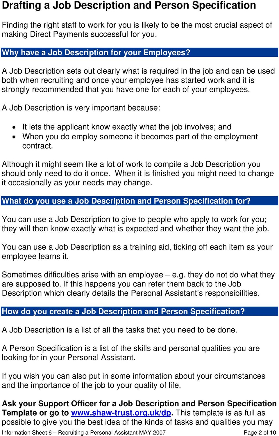 A Job Description sets out clearly what is required in the job and can be used both when recruiting and once your employee has started work and it is strongly recommended that you have one for each