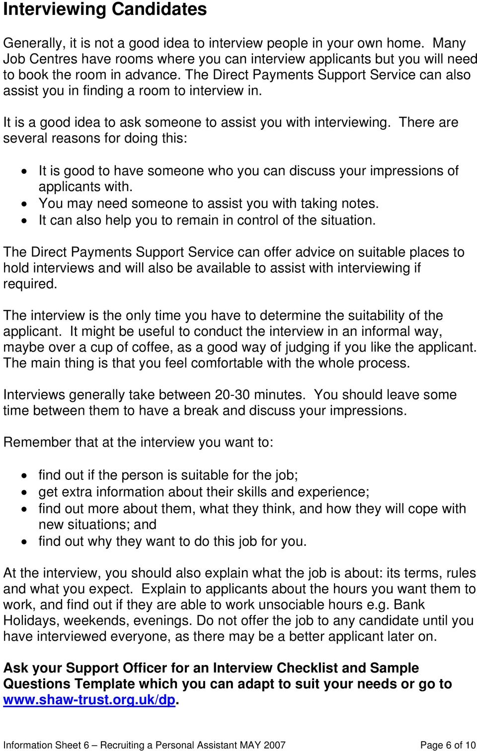It is a good idea to ask someone to assist you with interviewing. There are several reasons for doing this: It is good to have someone who you can discuss your impressions of applicants with.