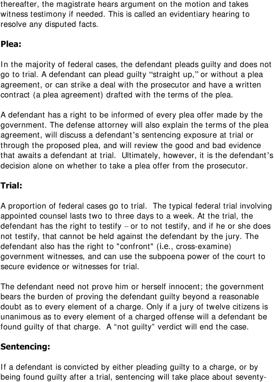 A defendant can plead guilty straight up, or without a plea agreement, or can strike a deal with the prosecutor and have a written contract (a plea agreement) drafted with the terms of the plea.
