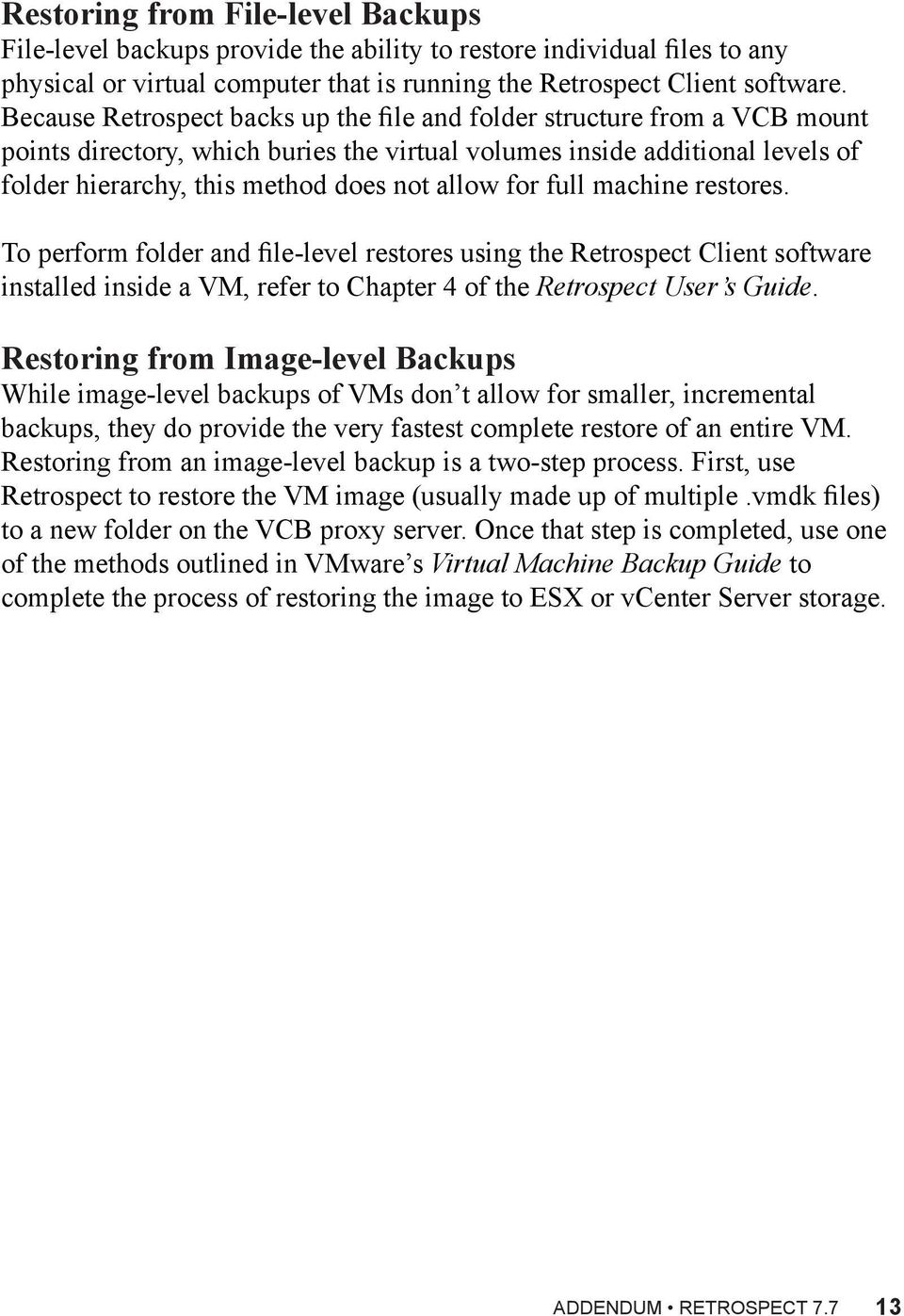 for full machine restores. To perform folder and file-level restores using the Retrospect Client software installed inside a VM, refer to Chapter 4 of the Retrospect User s Guide.
