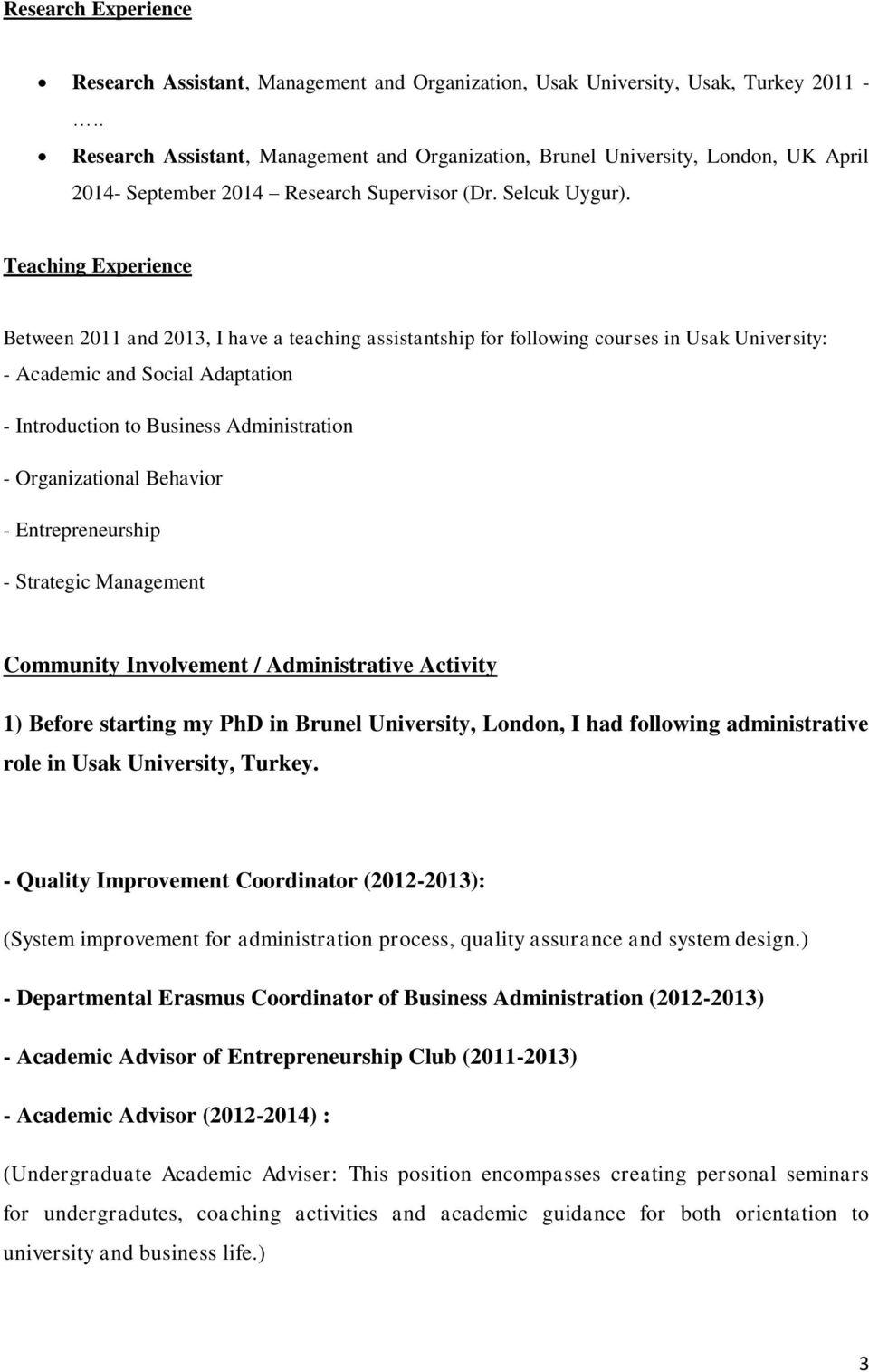Teaching Experience Between 2011 and 2013, I have a teaching assistantship for following courses in Usak University: - Academic and Social Adaptation - Introduction to Business Administration -