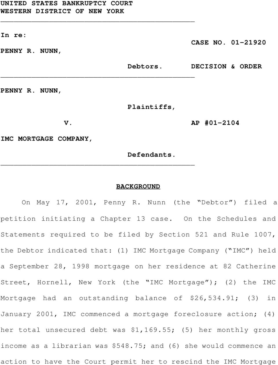 On the Schedules and Statements required to be filed by Section 521 and Rule 1007, the Debtor indicated that: (1) IMC Mortgage Company ( IMC ) held a September 28, 1998 mortgage on her residence at