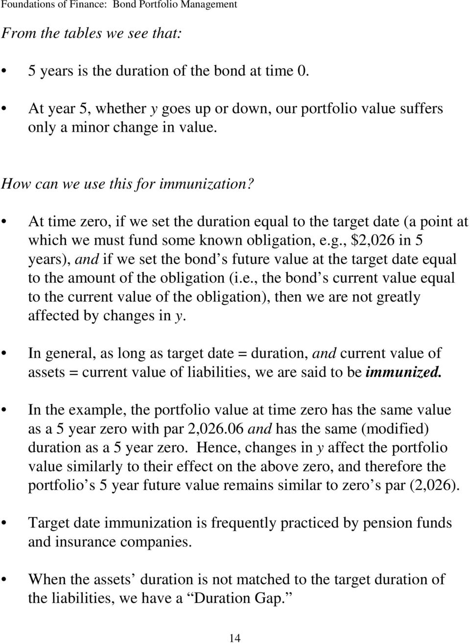 t date (a point at which we must fund some known obligation, e.g., $2,026 in 5 years), and if we set the bond s future value at the target date equal to the amount of the obligation (i.e., the bond s current value equal to the current value of the obligation), then we are not greatly affected by changes in y.