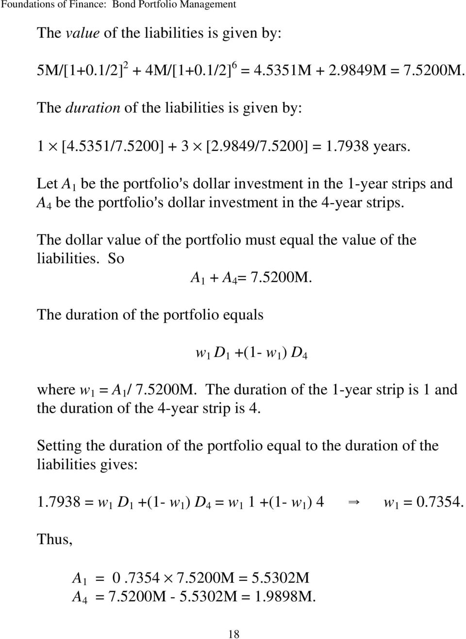 The dollar value of the portfolio must equal the value of the liabilities. So A 1 + A 4 = 7.5200M. The duration of the portfolio equals w 1 D 1 +(1- w 1 ) D 4 where w 1 = A 1 / 7.5200M. The duration of the 1-year strip is 1 and the duration of the 4-year strip is 4.