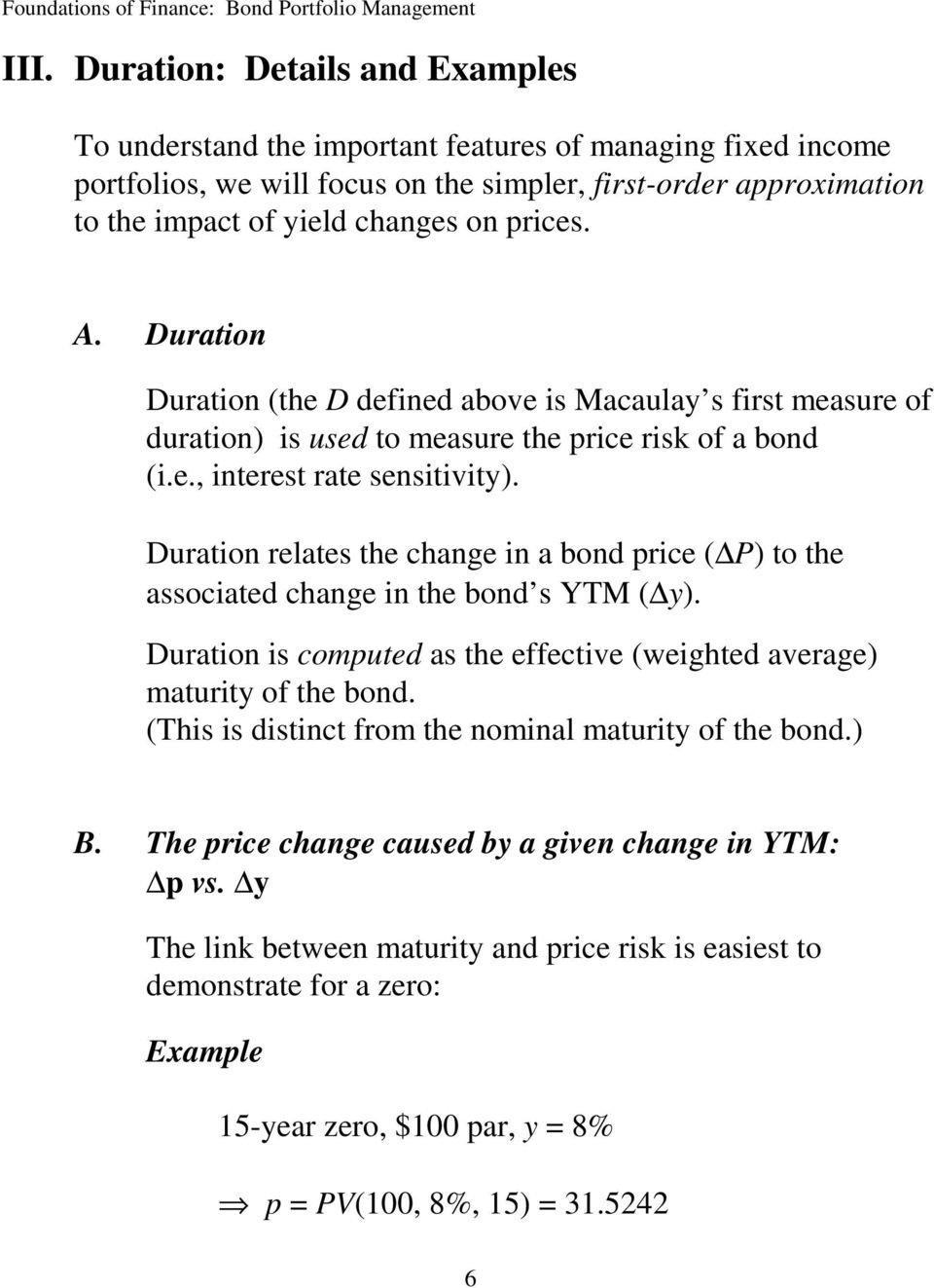 Duration relates the change in a bond price ( P) to the associated change in the bond s YTM ( y). Duration is computed as the effective (weighted average) maturity of the bond.