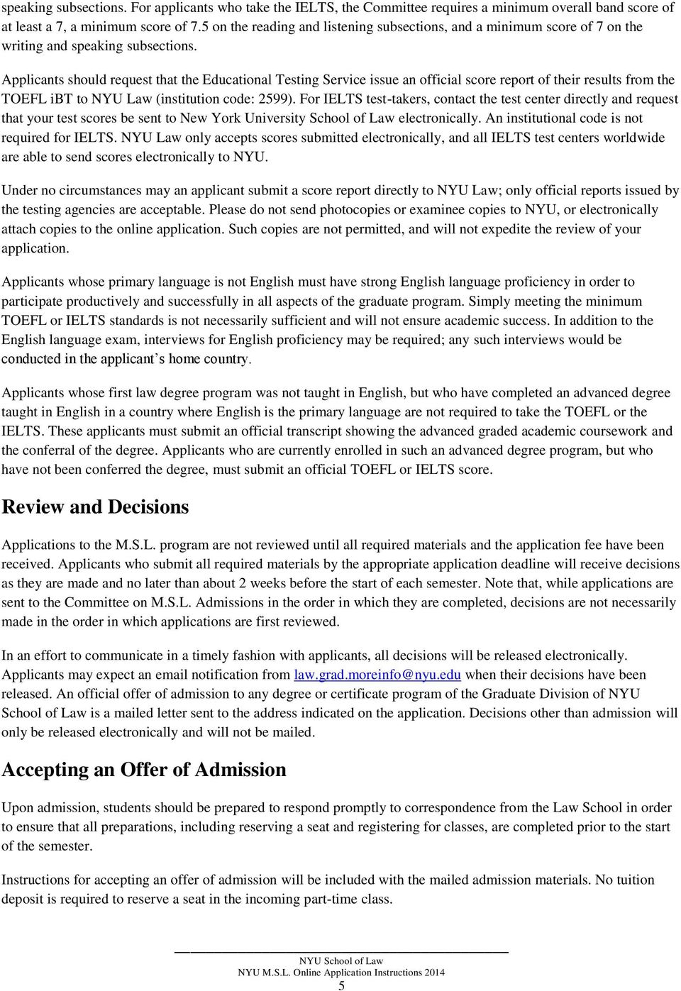 Applicants should request that the Educational Testing Service issue an official score report of their results from the TOEFL ibt to NYU Law (institution code: 2599).