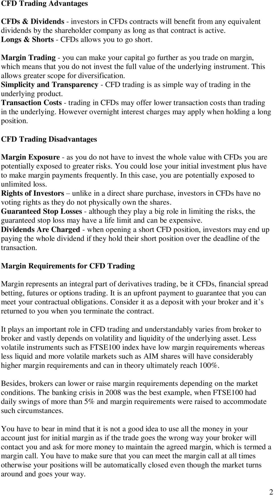Margin Trading - you can make your capital go further as you trade on margin, which means that you do not invest the full value of the underlying instrument.