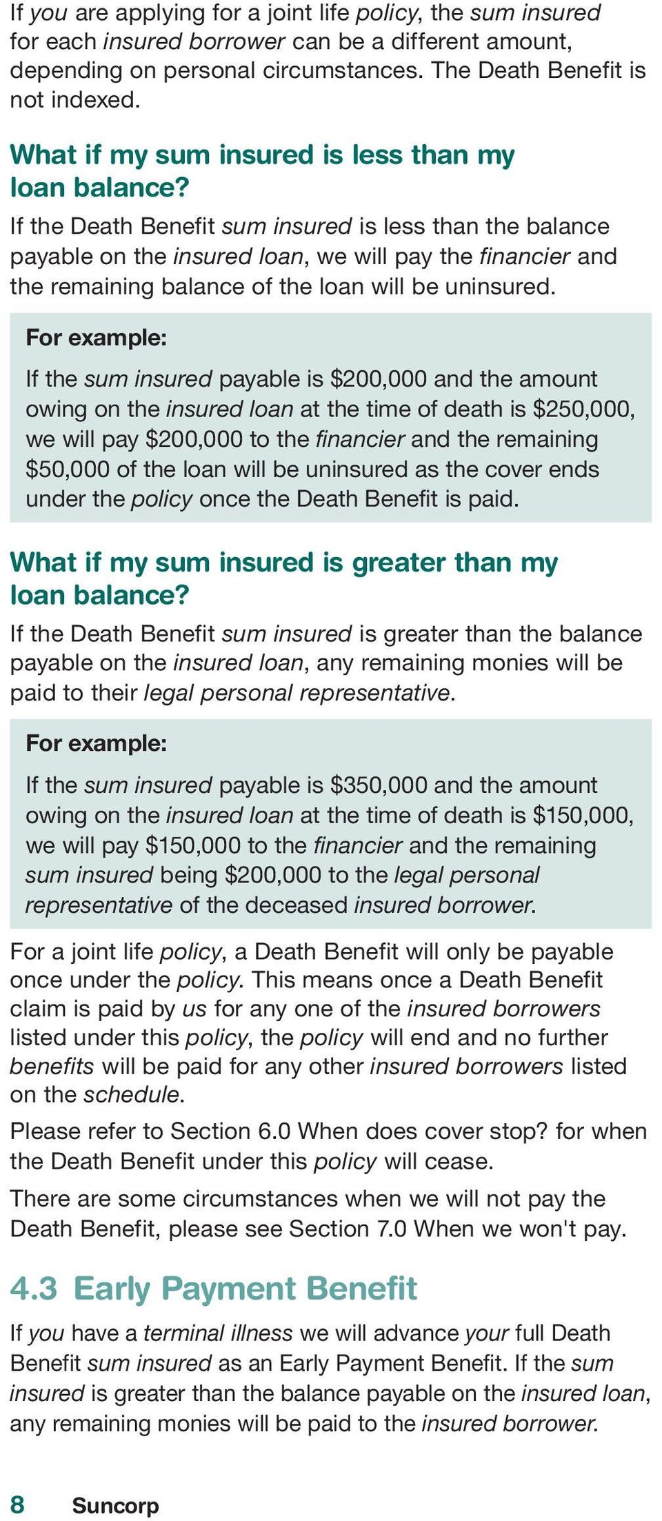 If the Death Benefit sum insured is less than the balance payable on the insured loan, we will pay the financier and the remaining balance of the loan will be uninsured.