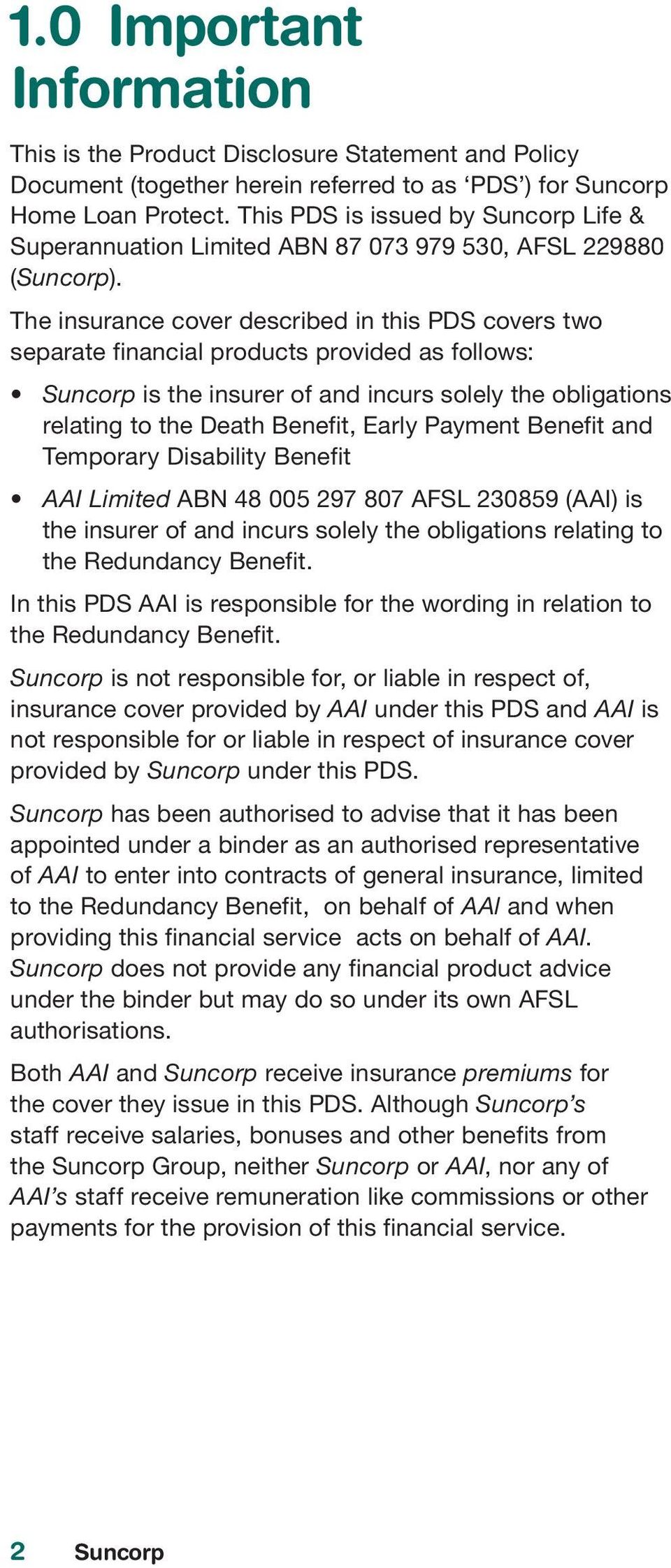 The insurance cover described in this PDS covers two separate financial products provided as follows: Suncorp is the insurer of and incurs solely the obligations relating to the Death Benefit, Early
