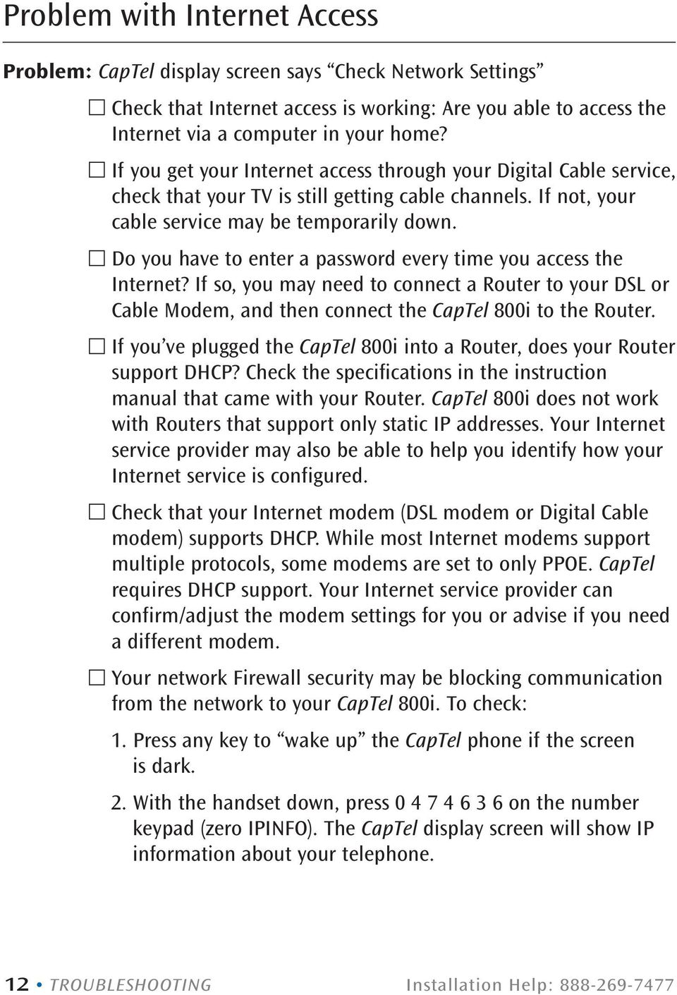 Do you have to enter a password every time you access the Internet? If so, you may need to connect a Router to your DSL or Cable Modem, and then connect the CapTel 800i to the Router.