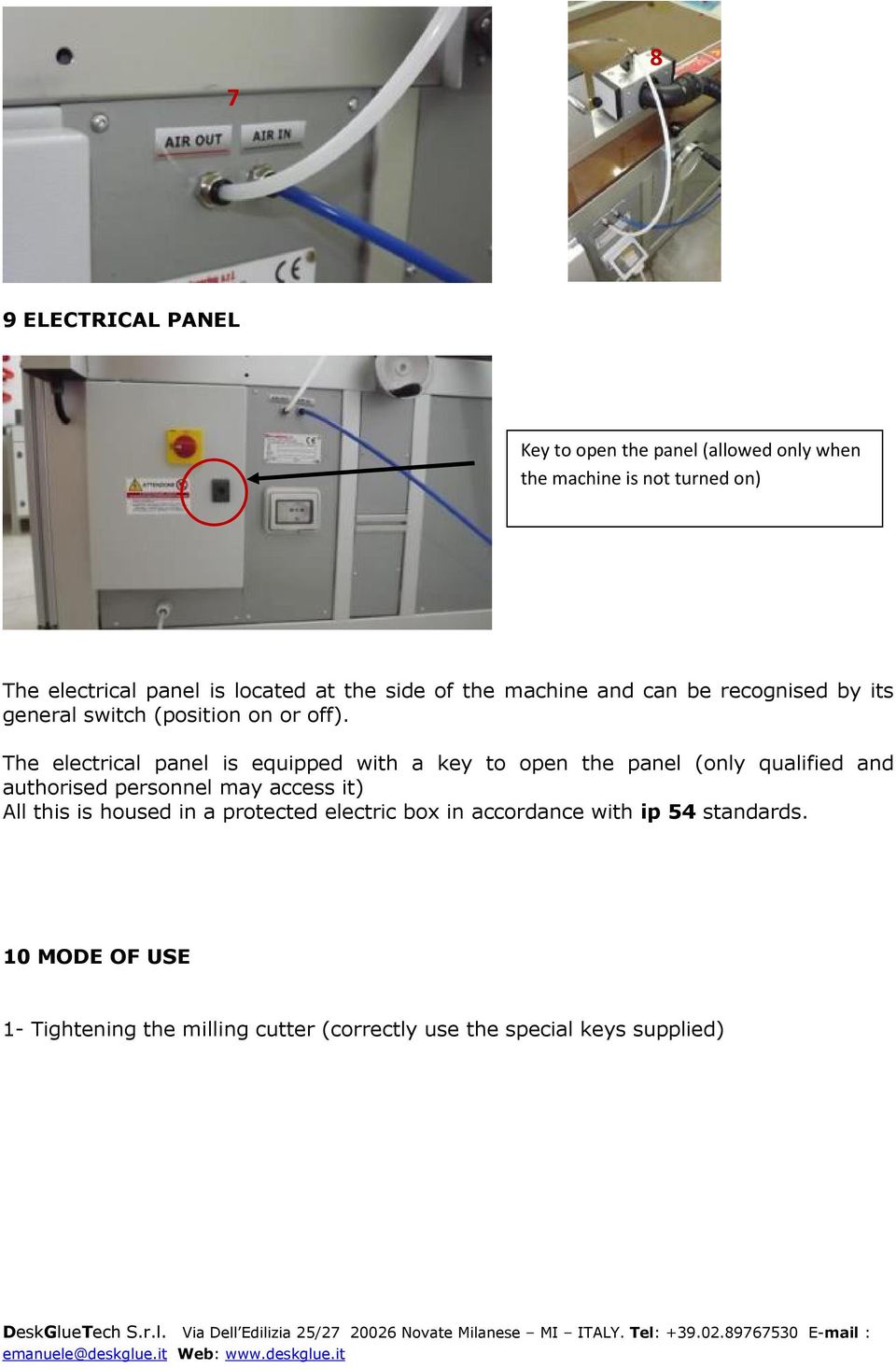 The electrical panel is equipped with a key to open the panel (only qualified and authorised personnel may access it) All this