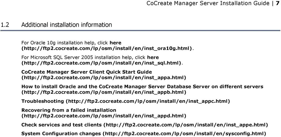 html) How to install Oracle and the CoCreate Manager Server Database Server on different servers (http://ftp2.cocreate.com/lp/osm/install/en/inst_appb.html) Troubleshooting (http://ftp2.cocreate.com/lp/osm/install/en/inst_appc.