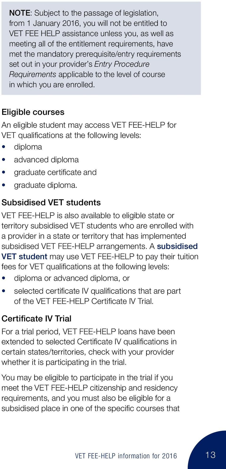 Eligible courses An eligible student may access VET FEE-HELP for VET qualifications at the following levels: diploma advanced diploma graduate certificate and graduate diploma.