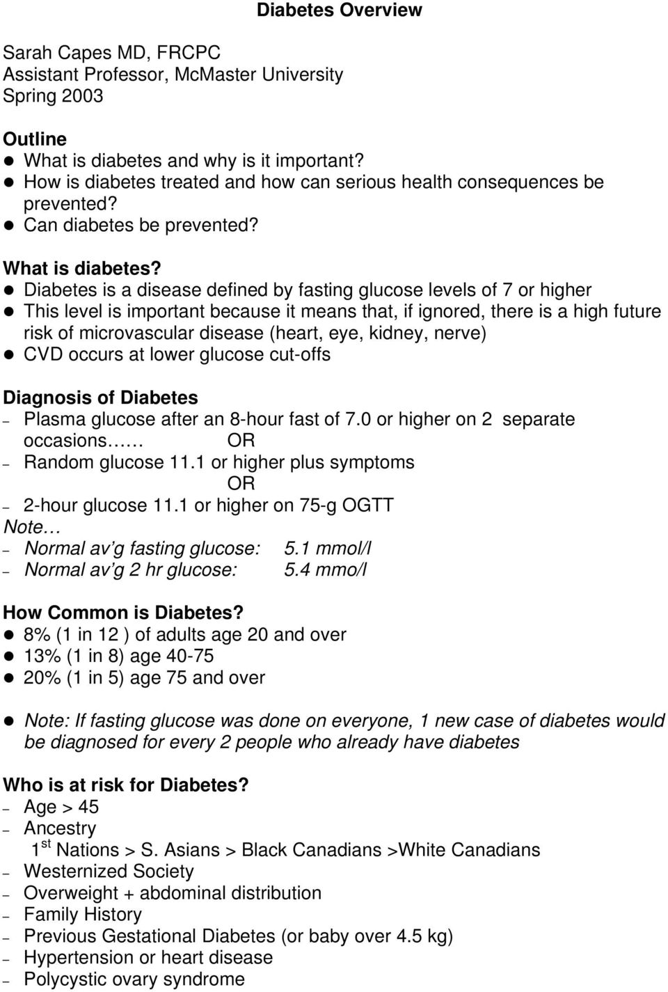 Diabetes is a disease defined by fasting glucose levels of 7 or higher This level is important because it means that, if ignored, there is a high future risk of microvascular disease (heart, eye,
