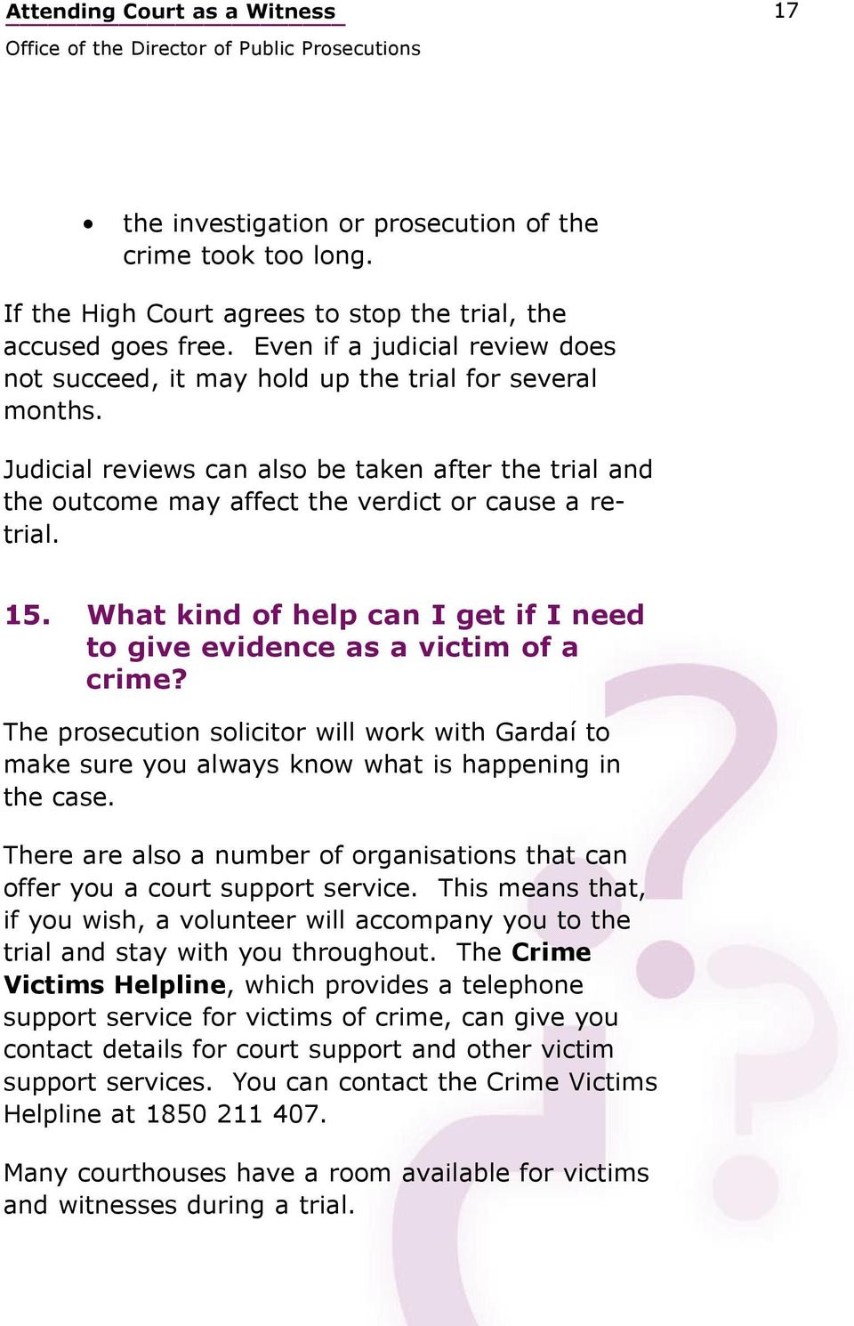 15. What kind of help can I get if I need to give evidence as a victim of a crime? The prosecution solicitor will work with Gardaí to make sure you always know what is happening in the case.