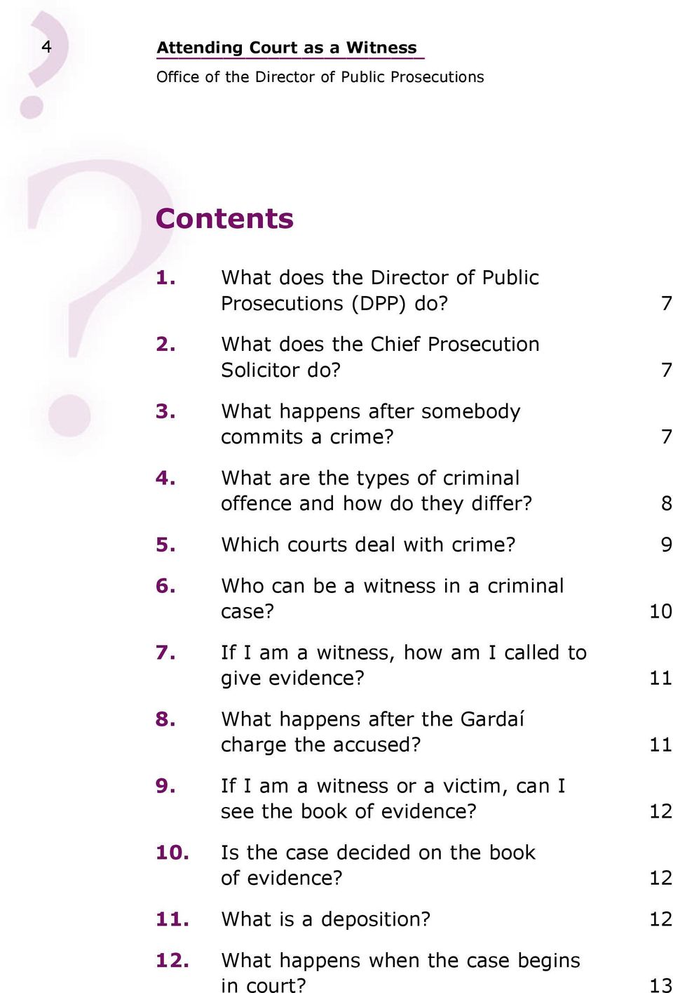 Who can be a witness in a criminal case?1 7. If I am a witness, how am I called to give evidence?1 8. What happens after the Gardaí charge the accused?1 9.