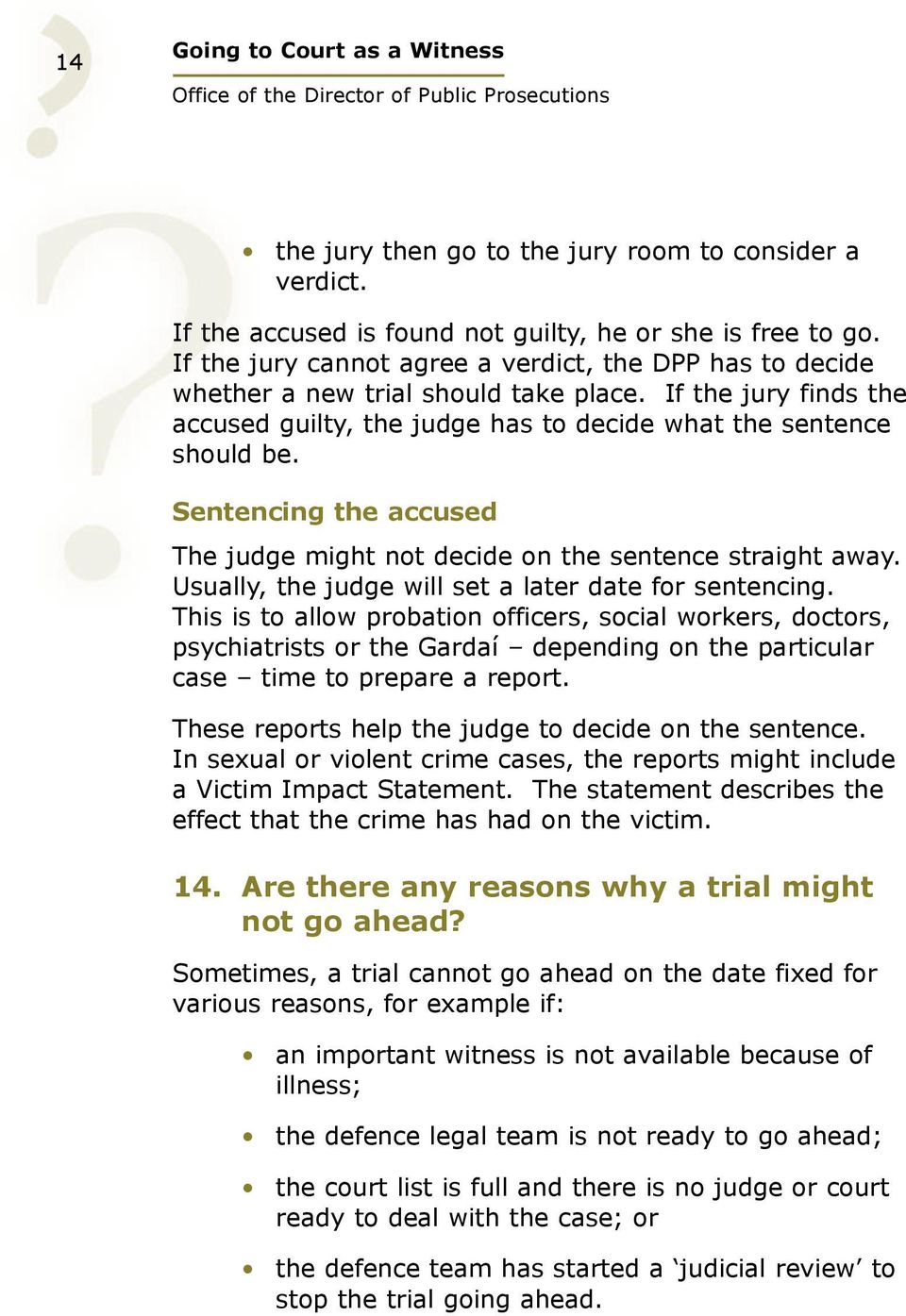 Sentencing the accused The judge might not decide on the sentence straight away. Usually, the judge will set a later date for sentencing.