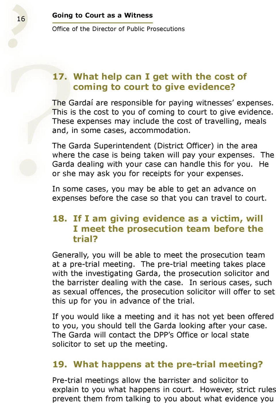 The Garda Superintendent (District Officer) in the area where the case is being taken will pay your expenses. The Garda dealing with your case can handle this for you.