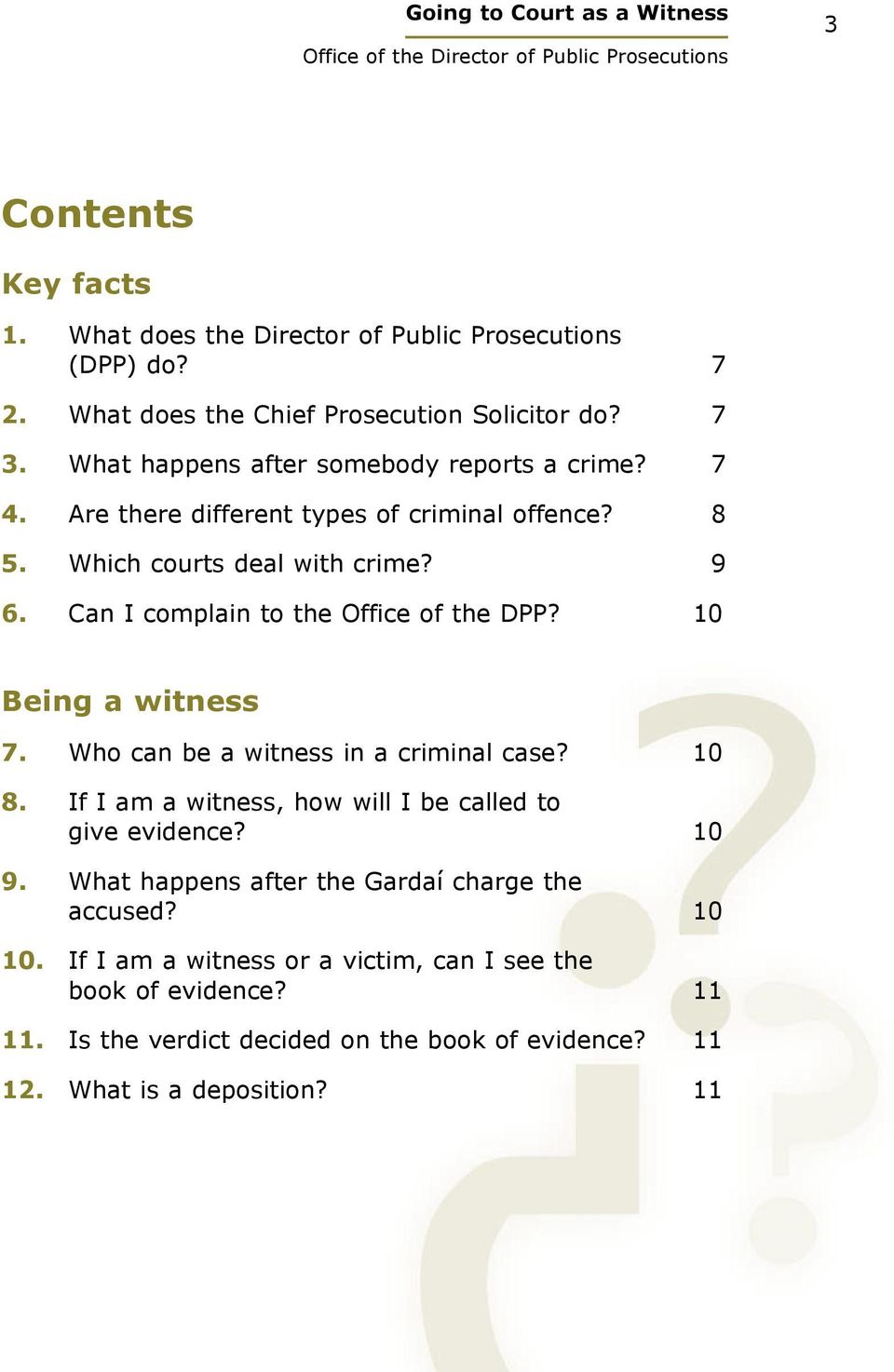 Can I complain to the Office of the DPP? 10 Being a witness 7. Who can be a witness in a criminal case? 10 8. If I am a witness, how will I be called to give evidence?