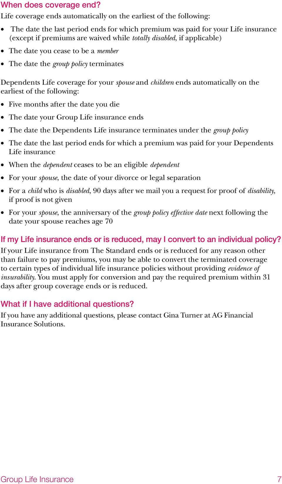 disabled, if applicable) The date you cease to be a member The date the group policy terminates Dependents Life coverage for your spouse and children ends automatically on the earliest of the