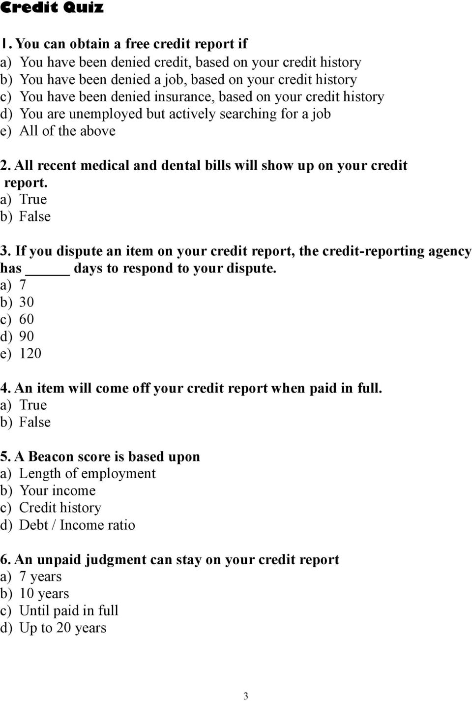 based on your credit history d) You are unemployed but actively searching for a job e) All of the above 2. All recent medical and dental bills will show up on your credit report. a) True b) False 3.