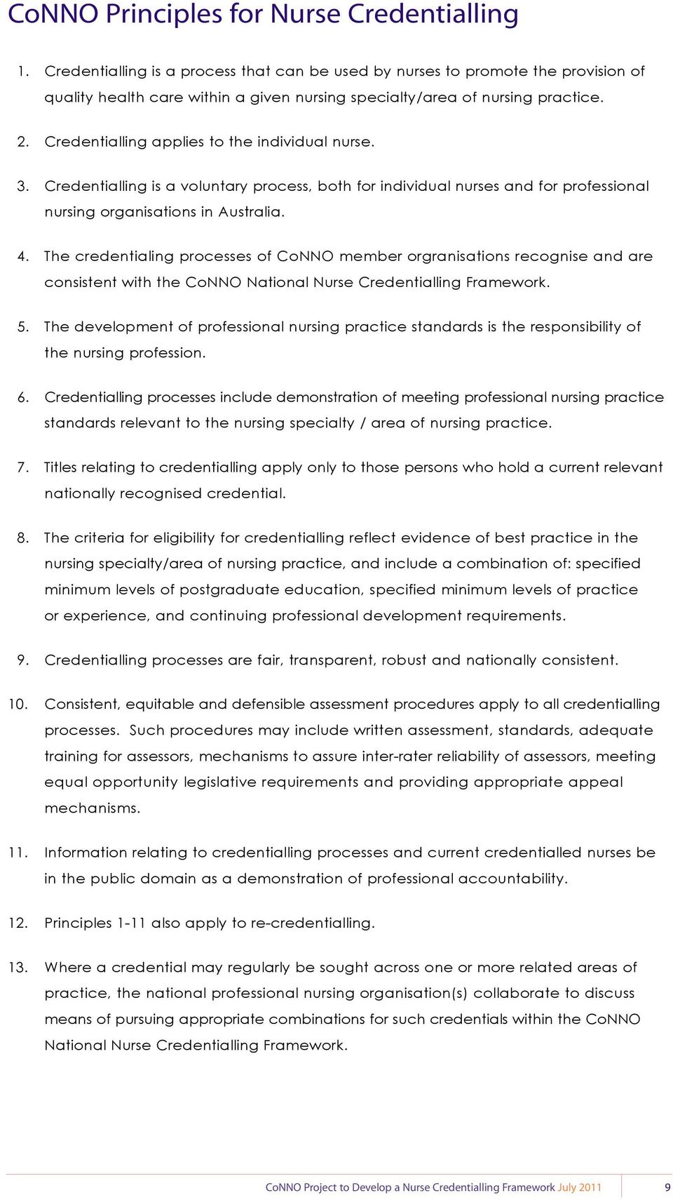 Credentialling applies to the individual nurse. 3. Credentialling is a voluntary process, both for individual nurses and for professional nursing organisations in Australia. 4.
