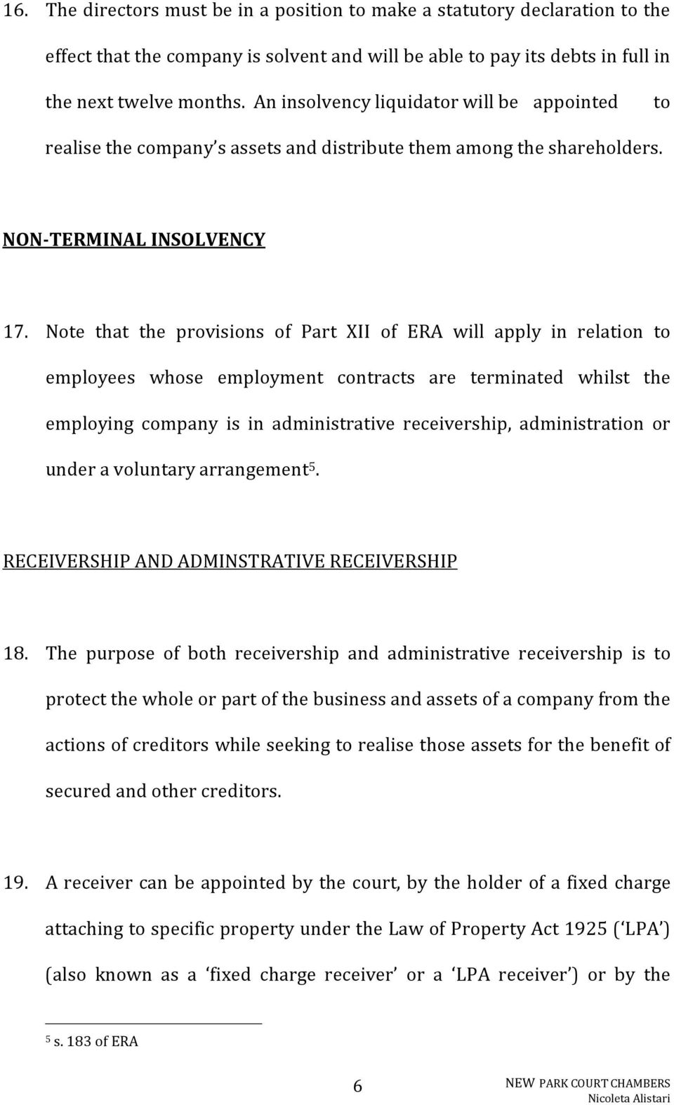Note that the provisions of Part XII of ERA will apply in relation to employees whose employment contracts are terminated whilst the employing company is in administrative receivership,