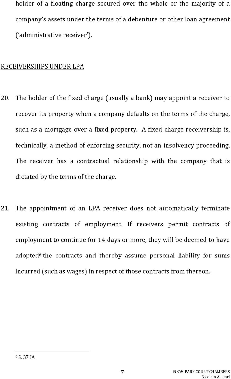 A fixed charge receivership is, technically, a method of enforcing security, not an insolvency proceeding.